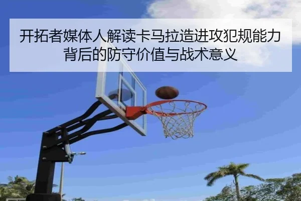 开拓者媒体人解读卡马拉造进攻犯规能力背后的防守价值与战术意义 - 8868tiyu